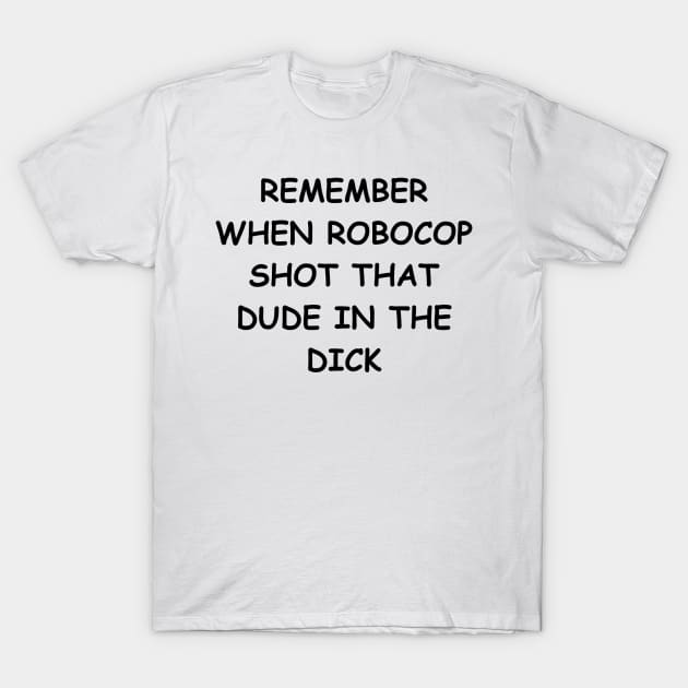 Remember when Robocop shot that dude? T-Shirt by wide_bruh